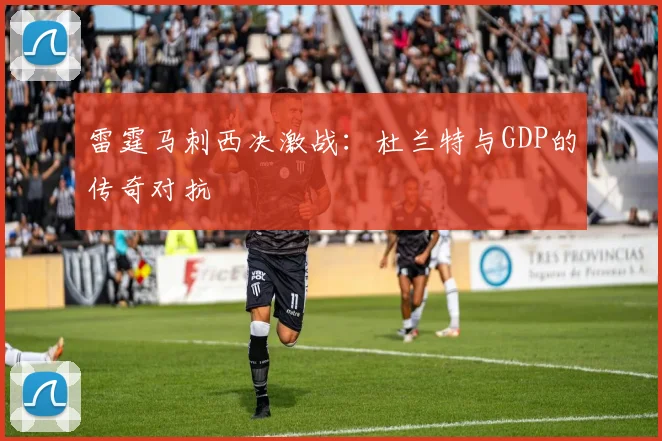 雷霆马刺西决激战：杜兰特与GDP的传奇对抗