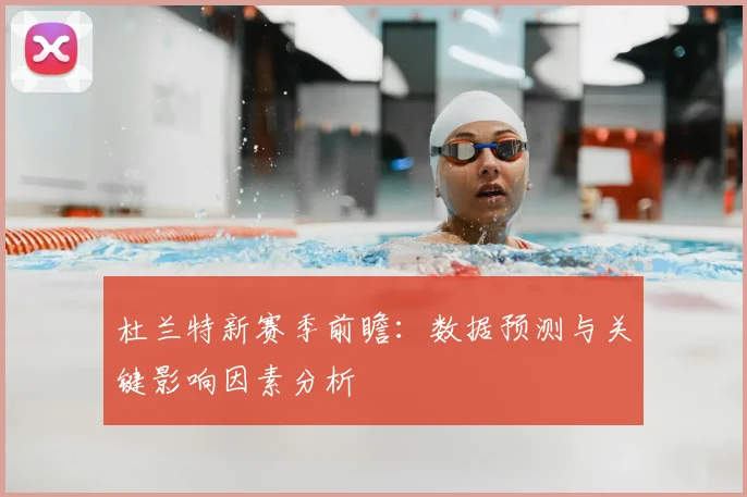 杜兰特新赛季前瞻：数据预测与关键影响因素分析
