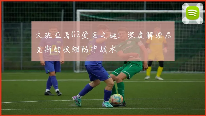 文班亚马G2受困之谜:深度解读尼克斯的收缩防守战术