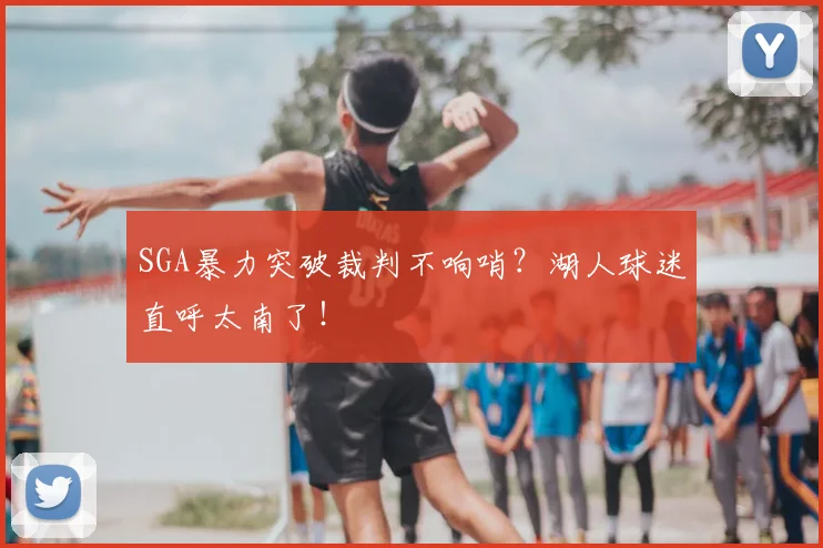 SGA暴力突破裁判不响哨？湖人球迷直呼太南了！