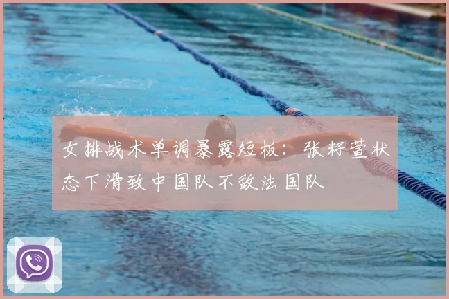 女排战术单调暴露短板：张籽萱状态下滑致中国队不敌法国队
