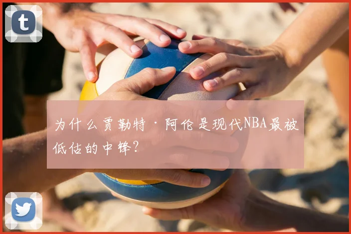 为什么贾勒特·阿伦是现代NBA最被低估的中锋？