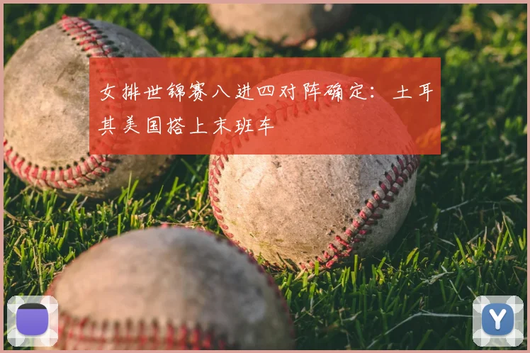 女排世锦赛八进四对阵确定：土耳其美国搭上末班车